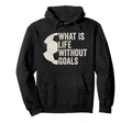 Whats Life Without Goals Soccer Hoodie - Fun Novelty Design for Adults