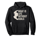 Whats Life Without Goals Soccer Hoodie - Fun Novelty Design for Adults