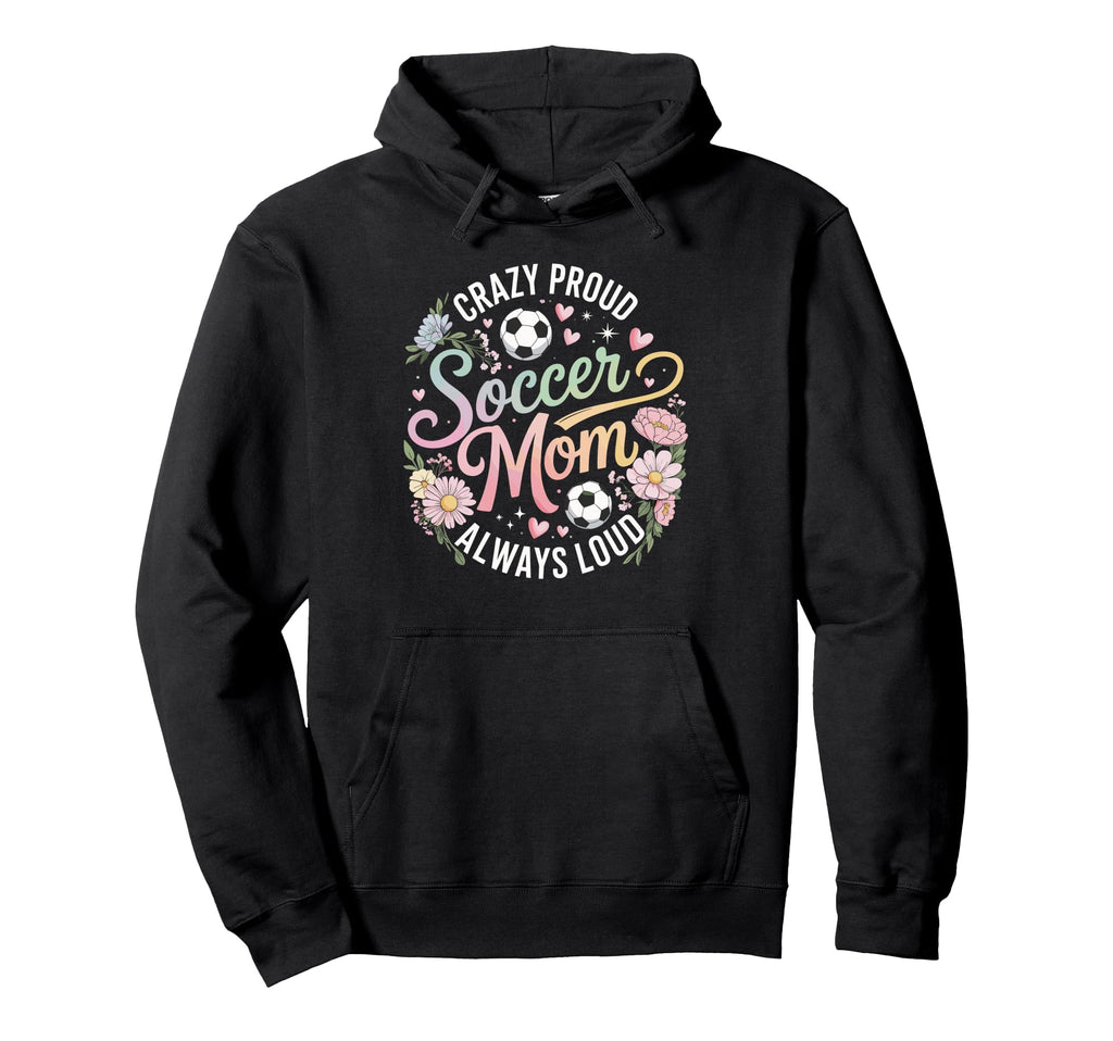 Crazy Proud Soccer Mom Always Loud Hoodie - Aesthetic Graphic Men Women