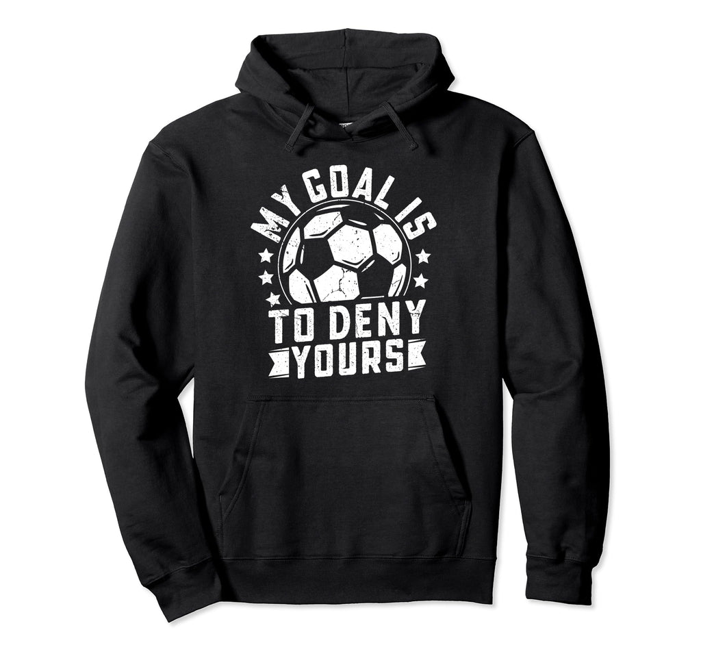 Funny Goalkeeper My Goal Is To Hoodie - Casual Everyday Wear for Adults