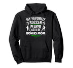 My Favorite Soccer Player Calls Me Bonus Mom Hoodie - Graphic Print Unisex