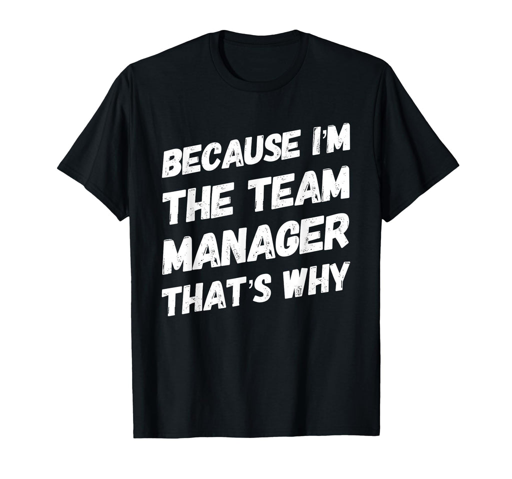 Because Im Team Manager Thats Why Funny T-Shirt - Unique Graphic Unisex