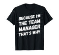 Because Im Team Manager Thats Why Funny T-Shirt - Unique Graphic Unisex