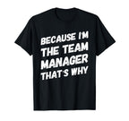 Because Im Team Manager Thats Why Funny T-Shirt - Unique Graphic Unisex