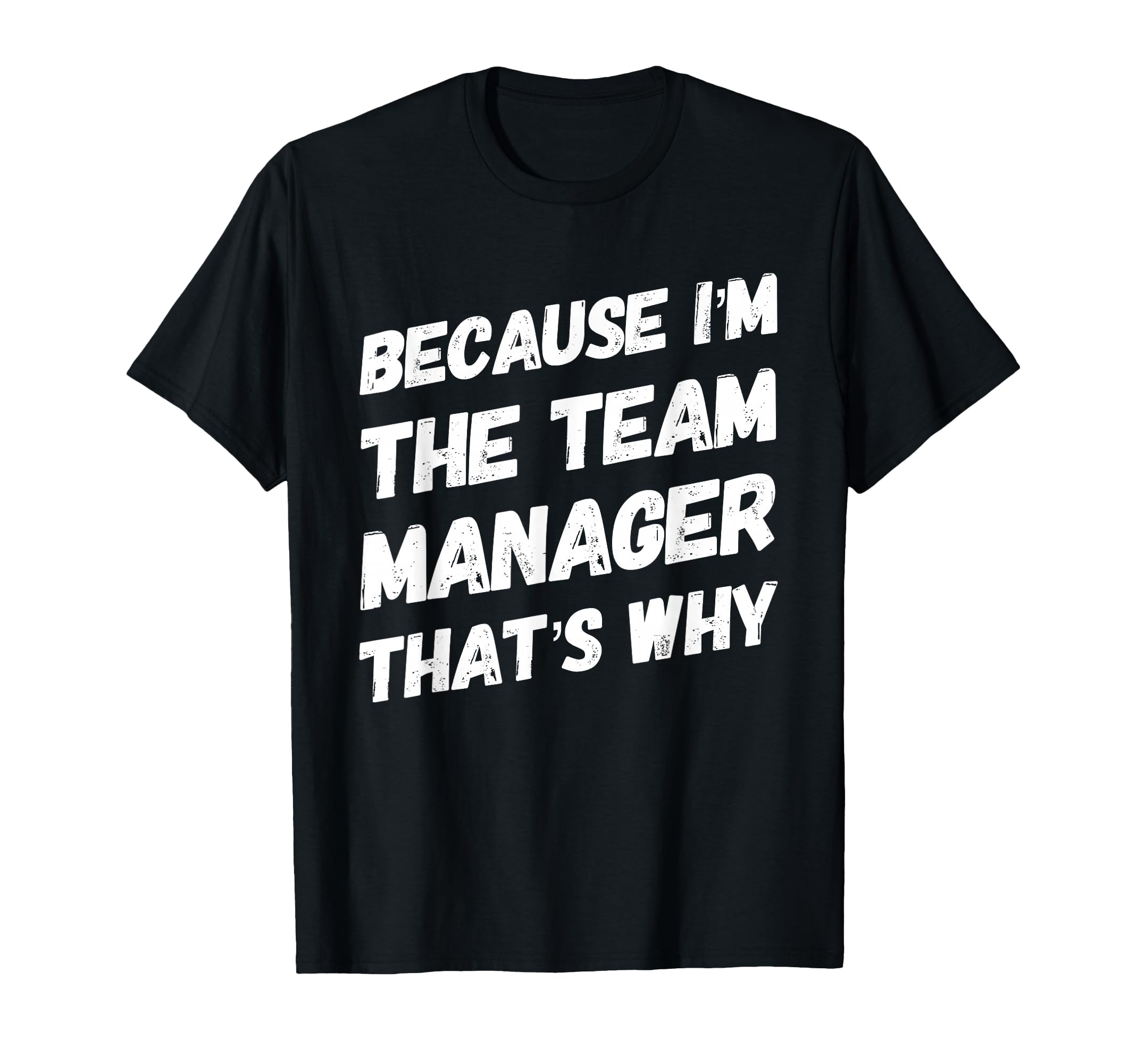 Because Im Team Manager Thats Why Funny T-Shirt - Unique Graphic Unisex