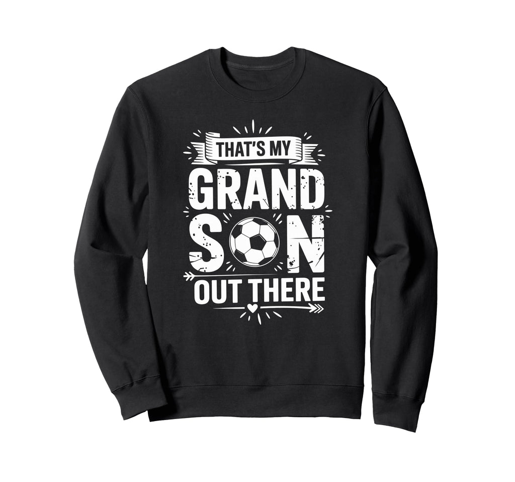 Thats My Grandson Out There Soccer Sweatshirt - Trendy Graphic for Adults