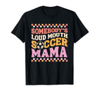 Somebodys Loudmouth Soccer Mama T-Shirt - Casual Everyday Wear Men Women