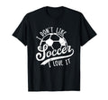 I Dont Like Soccer I Love It Funny T-Shirt - Trendy Graphic Men Women