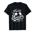 I Dont Like Soccer I Love It Funny T-Shirt - Trendy Graphic Men Women