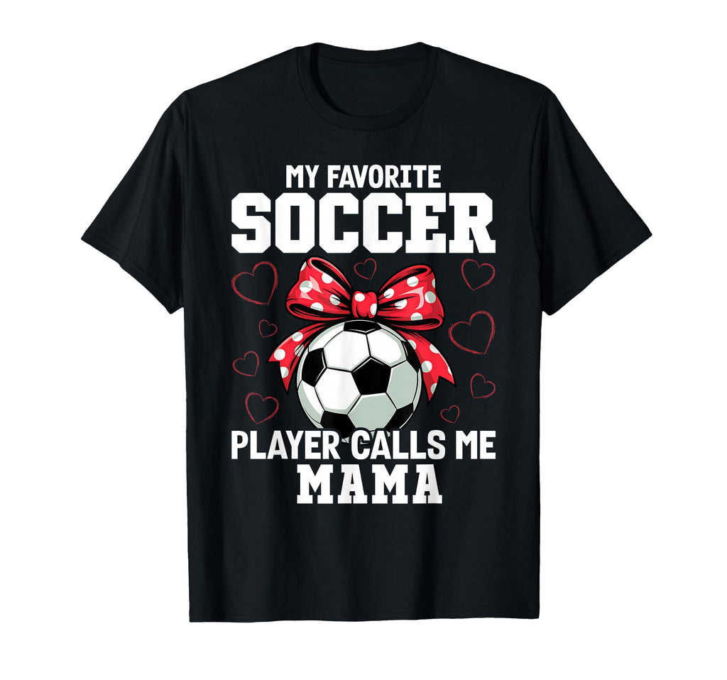 My Favorite Soccer Player Calls Me Mama T-Shirt - Novelty Apparel Unisex