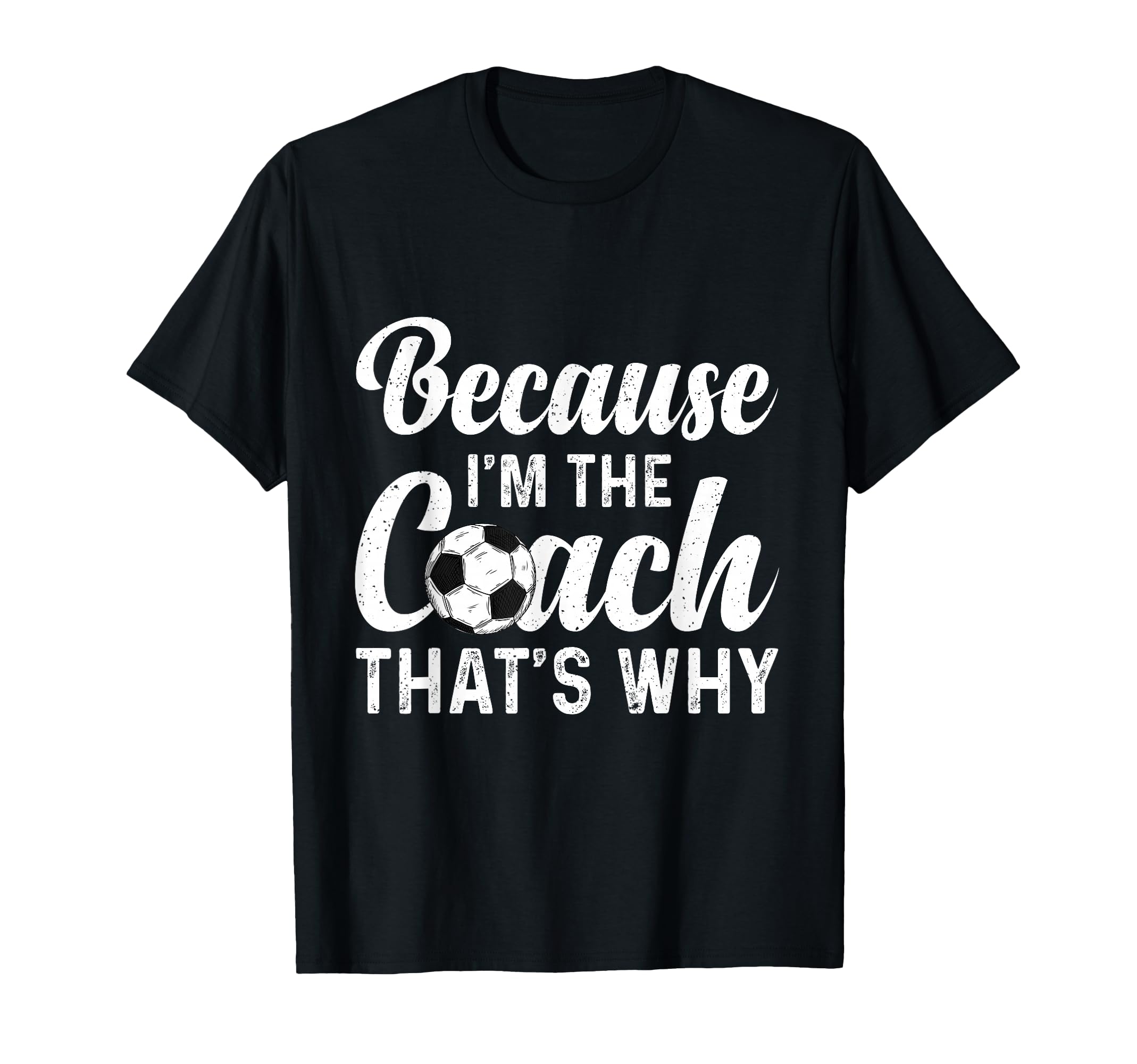 Because Im Coach Thats Why Funny Soccer T-Shirt - Streetwear Style Unisex