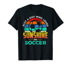 Just Guy Who Loves Sunshine And Soccer T-Shirt - Streetwear Style Unisex