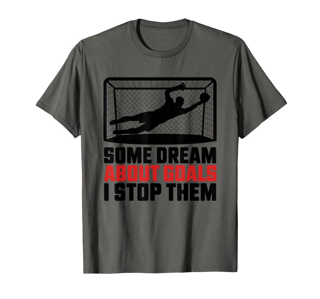 Some Dream About Goals I Stop Them T-Shirt - Minimalist Print Men Women