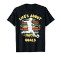 Lifes About Goals Funny Soccer T-Shirt - Casual Everyday Wear Men Women