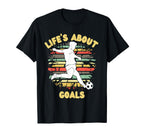 Lifes About Goals Funny Soccer T-Shirt - Casual Everyday Wear Men Women