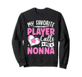 My Favorite Player Calls Me Nonna Sweatshirt - Unique Graphic Unisex