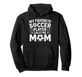 My Favorite Soccer Player Calls Me Mom Hoodie - Custom Art Print Unisex