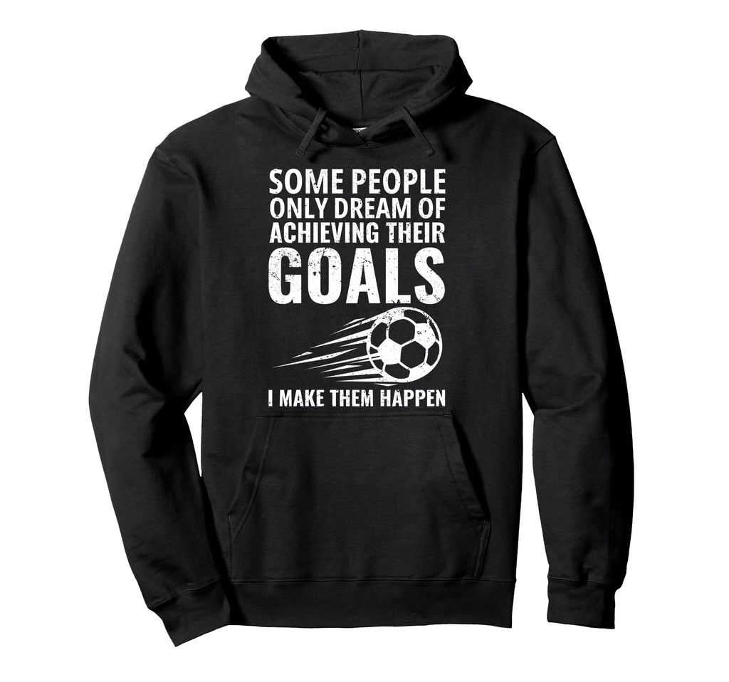 Some People Only Dream Goals Soccer Hoodie - Fun Novelty Design Unisex