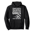 Some People Only Dream Goals Soccer Hoodie - Fun Novelty Design Unisex