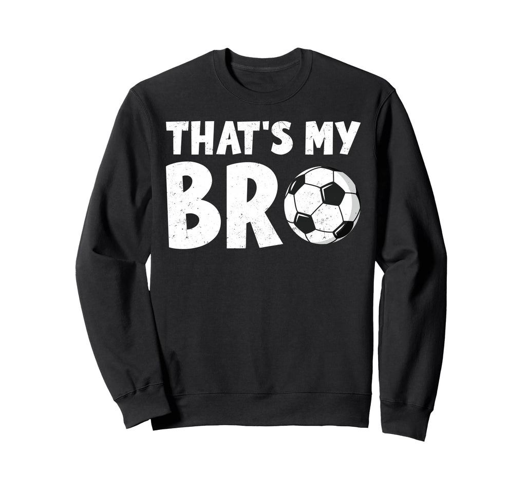 Thats My Bro Soccer Ball Sibling Sweatshirt - Streetwear Style Unisex