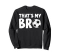 Thats My Bro Soccer Ball Sibling Sweatshirt - Streetwear Style Unisex