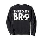 Thats My Bro Soccer Ball Sibling Sweatshirt - Streetwear Style Unisex