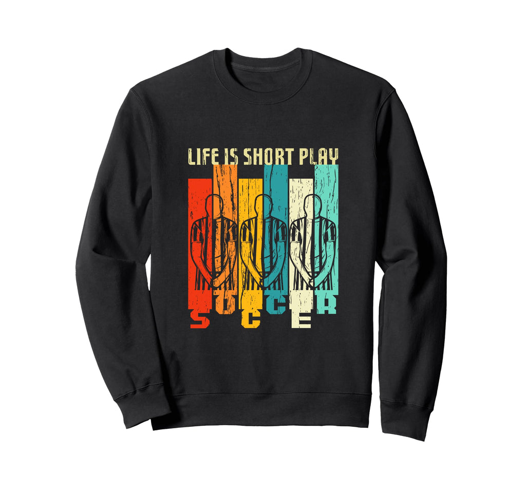 Life Is Short Play Soccer Sweatshirt - Casual Everyday Wear for Adults