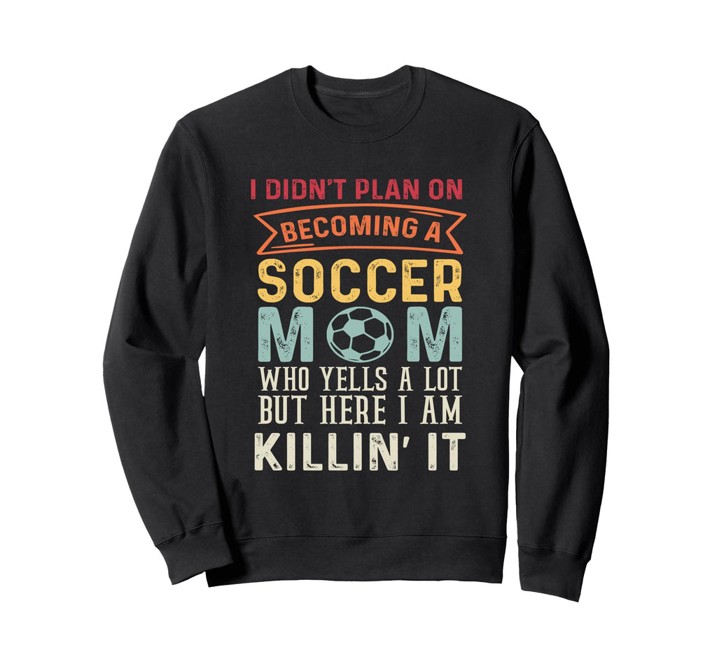 I Didnt Plan Becoming Soccer Mom But Sweatshirt - Novelty Apparel Unisex