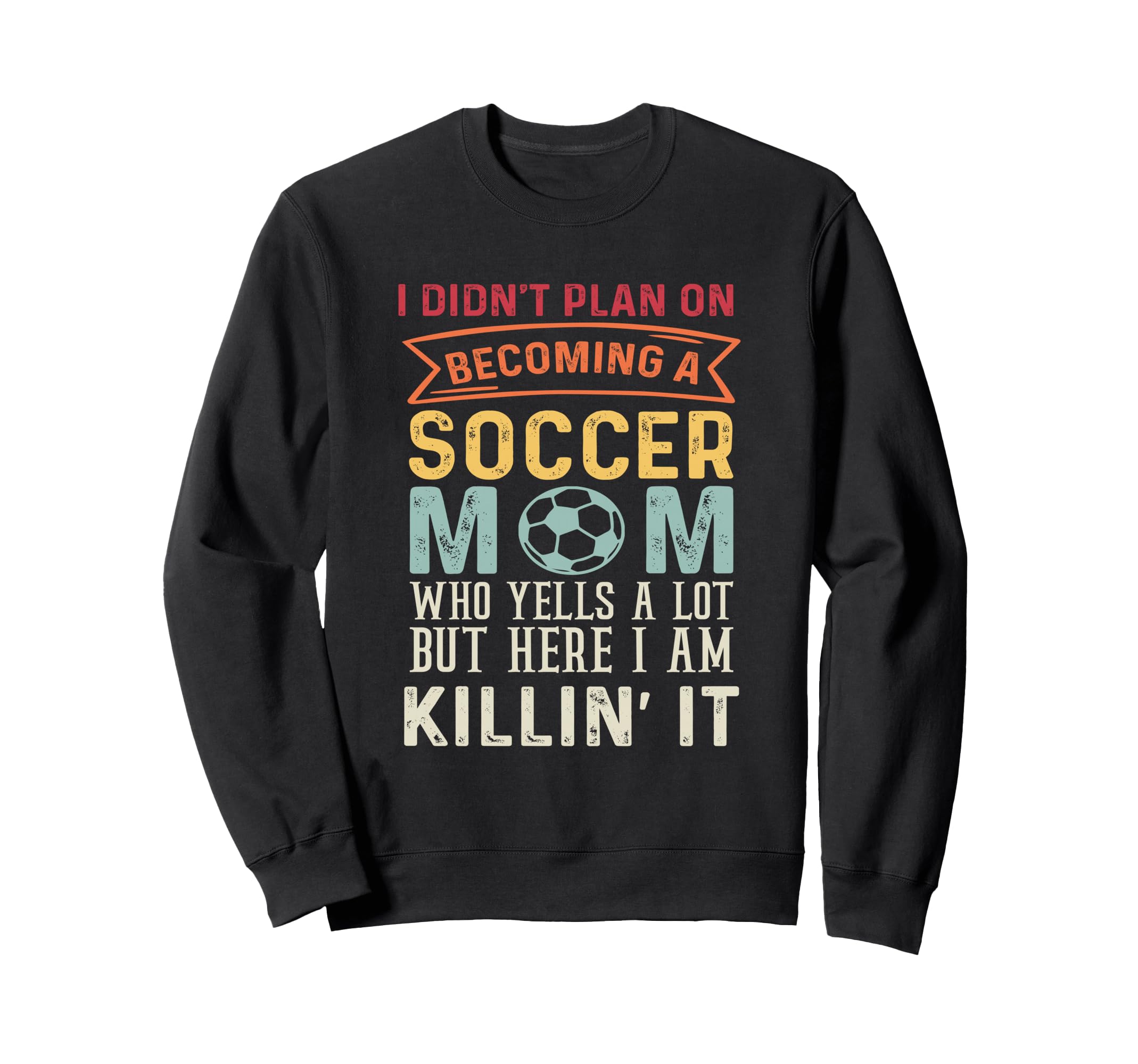 I Didnt Plan Becoming Soccer Mom But Sweatshirt - Novelty Apparel Unisex