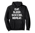 Eat Sleep Soccer Repeat Funny Soccer Hoodie - Novelty Apparel for Adults