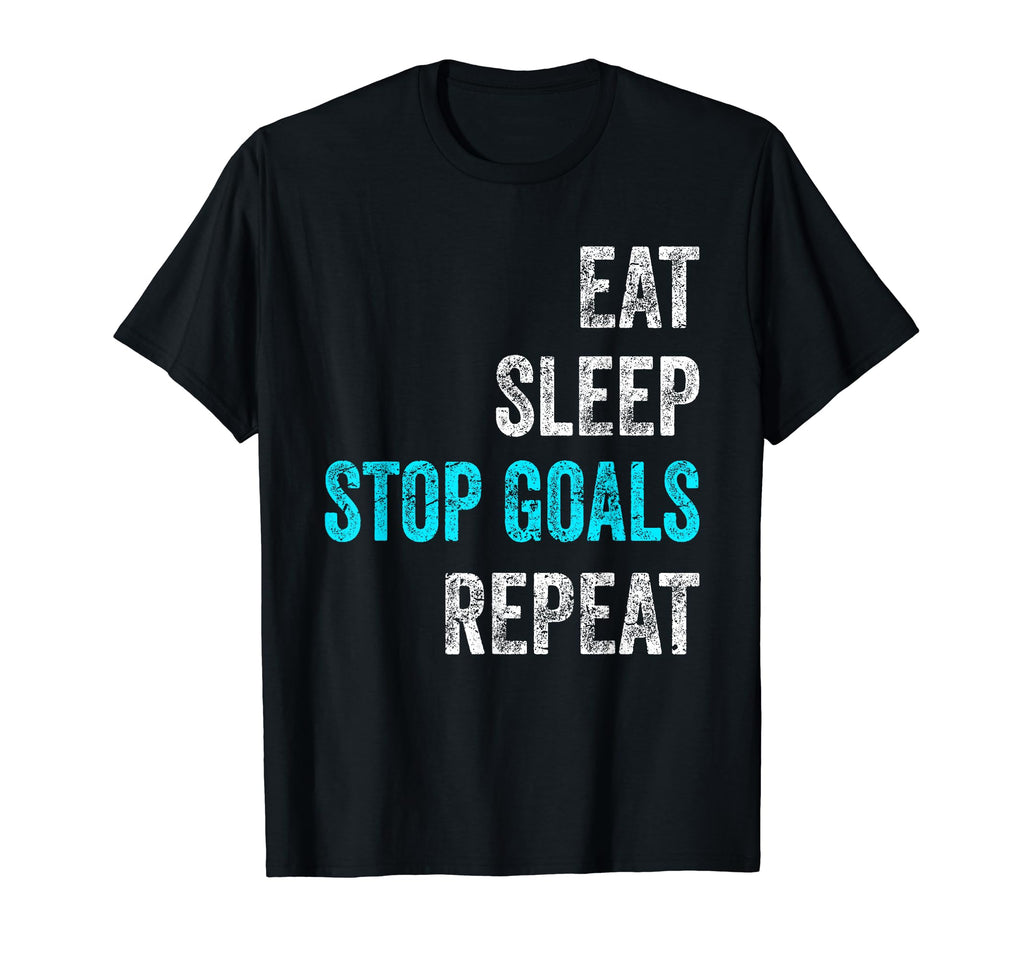 Eat Sleep Stop Goals Repeat Funny T-Shirt - Casual Everyday Wear Unisex