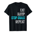 Eat Sleep Stop Goals Repeat Funny T-Shirt - Casual Everyday Wear Unisex