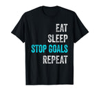 Eat Sleep Stop Goals Repeat Funny T-Shirt - Casual Everyday Wear Unisex