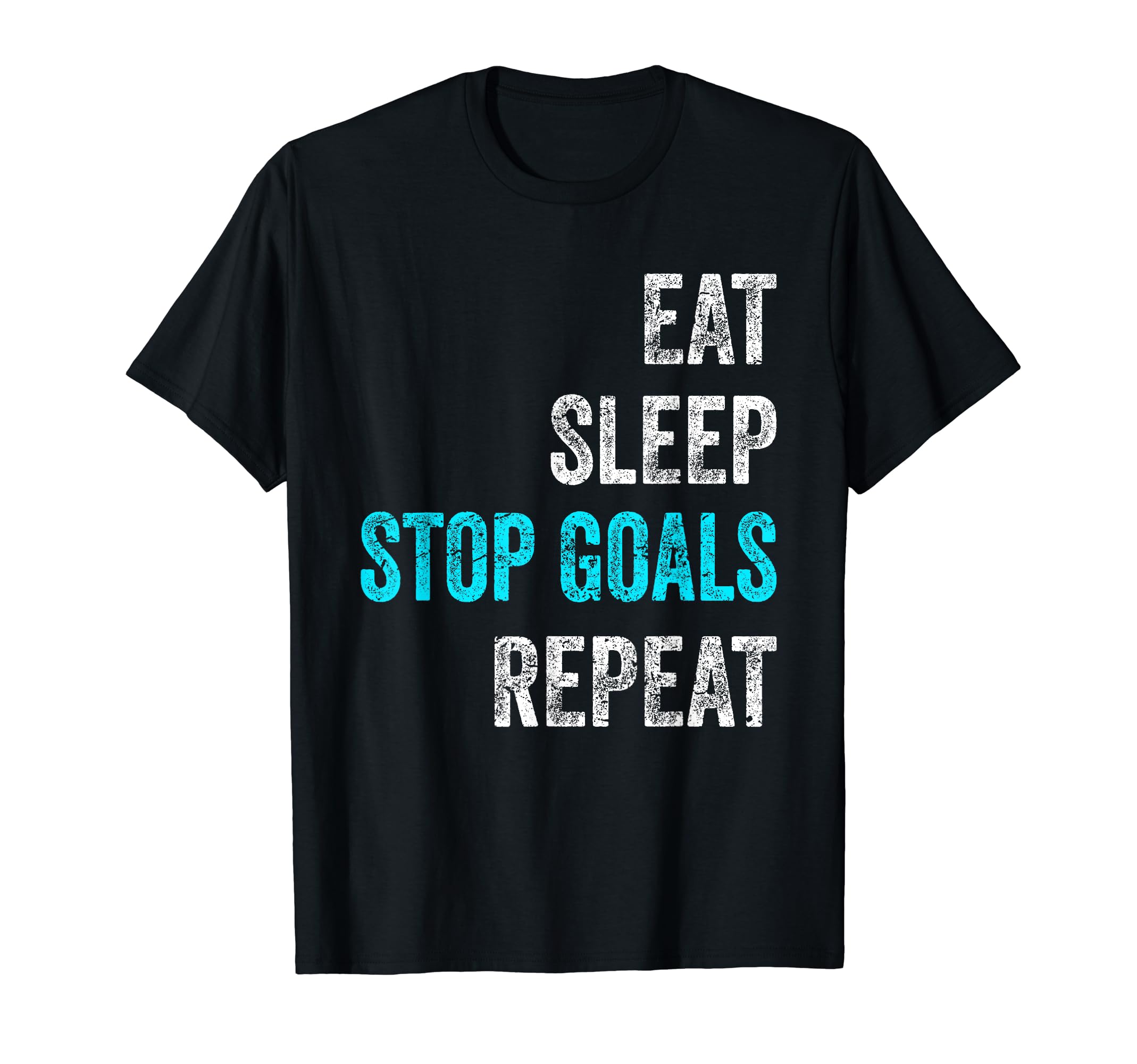 Eat Sleep Stop Goals Repeat Funny T-Shirt - Casual Everyday Wear Unisex