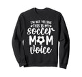 Im Not Yelling This Is My Soccer Sweatshirt - Aesthetic Graphic Men Women