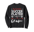 My Favorite Soccer Player Calls Me Gram Sweatshirt - Trendy Graphic Unisex