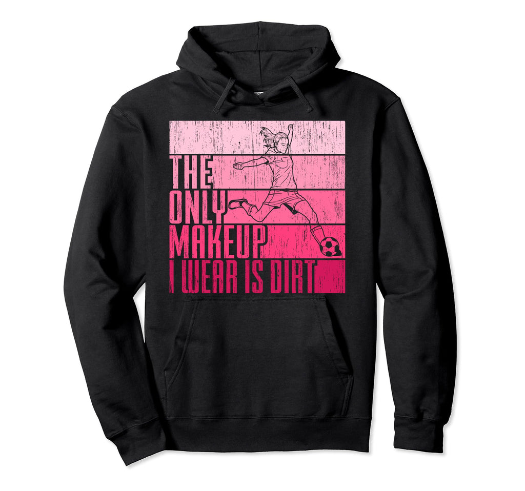 Only Makeup I Wear Is Dirt Soccer Hoodie - Aesthetic Graphic Men Women