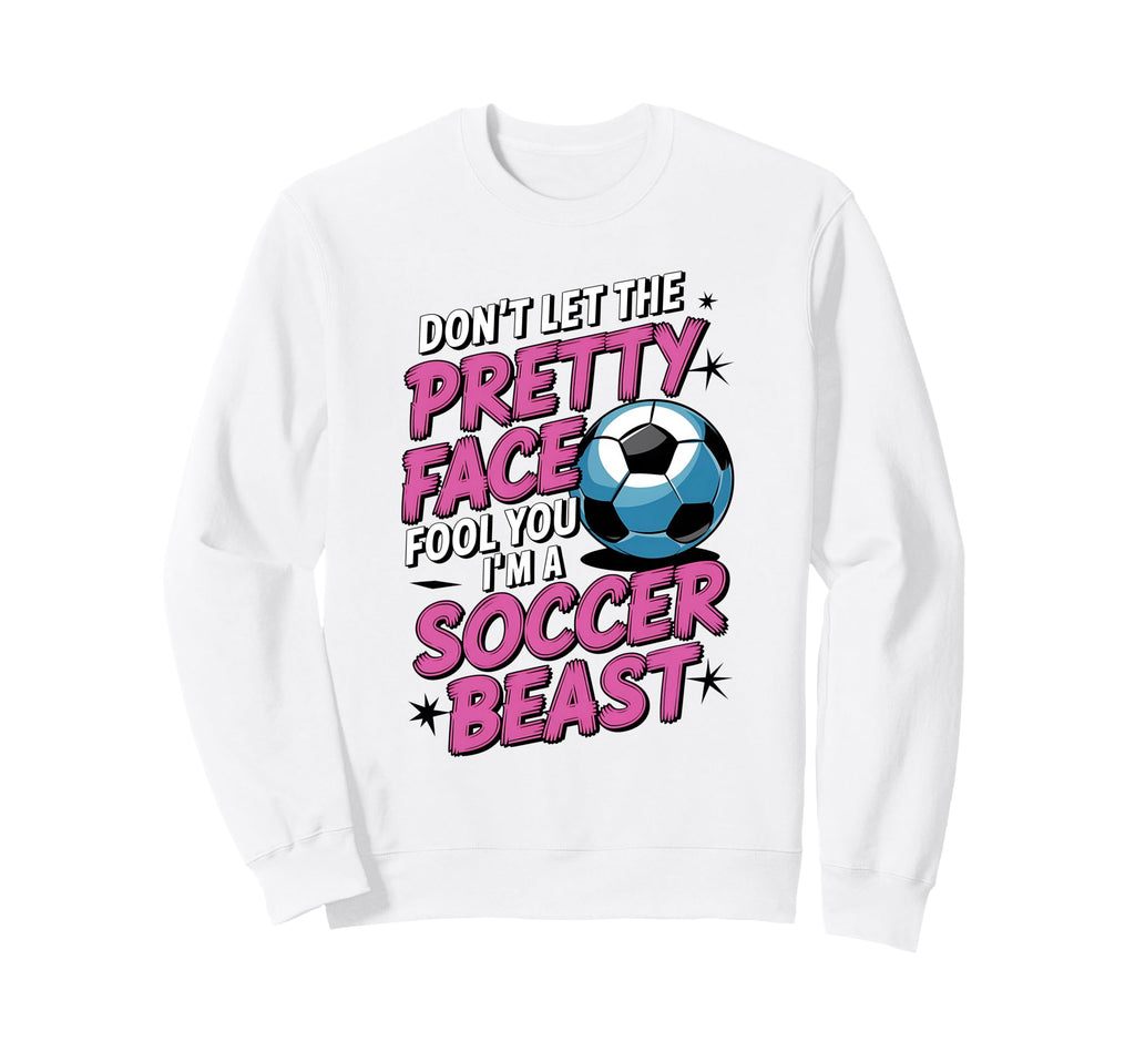 Dont Let Pretty Face Fool You Soccer Sweatshirt - Custom Art Print Unisex