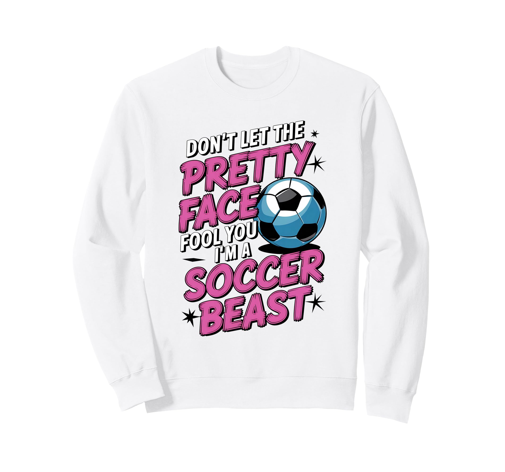 Dont Let Pretty Face Fool You Soccer Sweatshirt - Custom Art Print Unisex