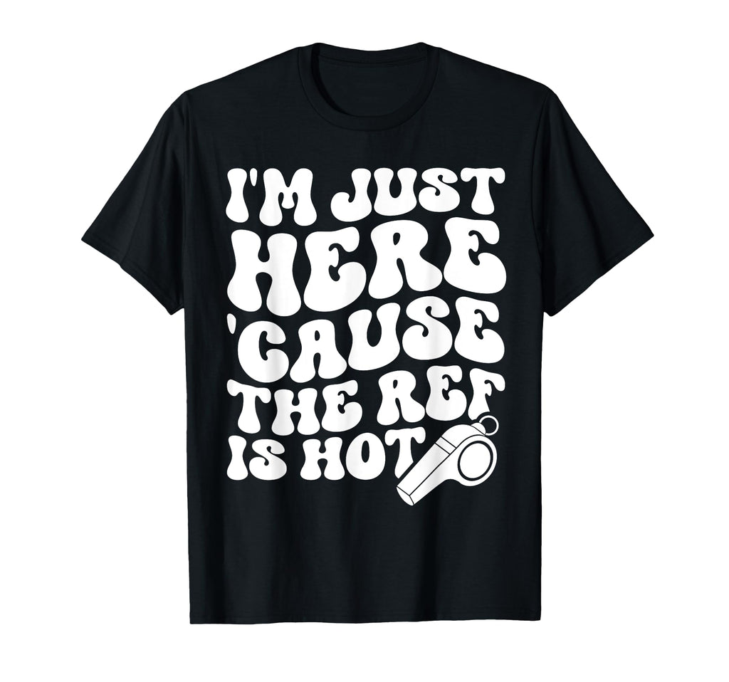 Im Just Here Cause Ref Is Hot Funny T-Shirt - Minimalist Print Unisex