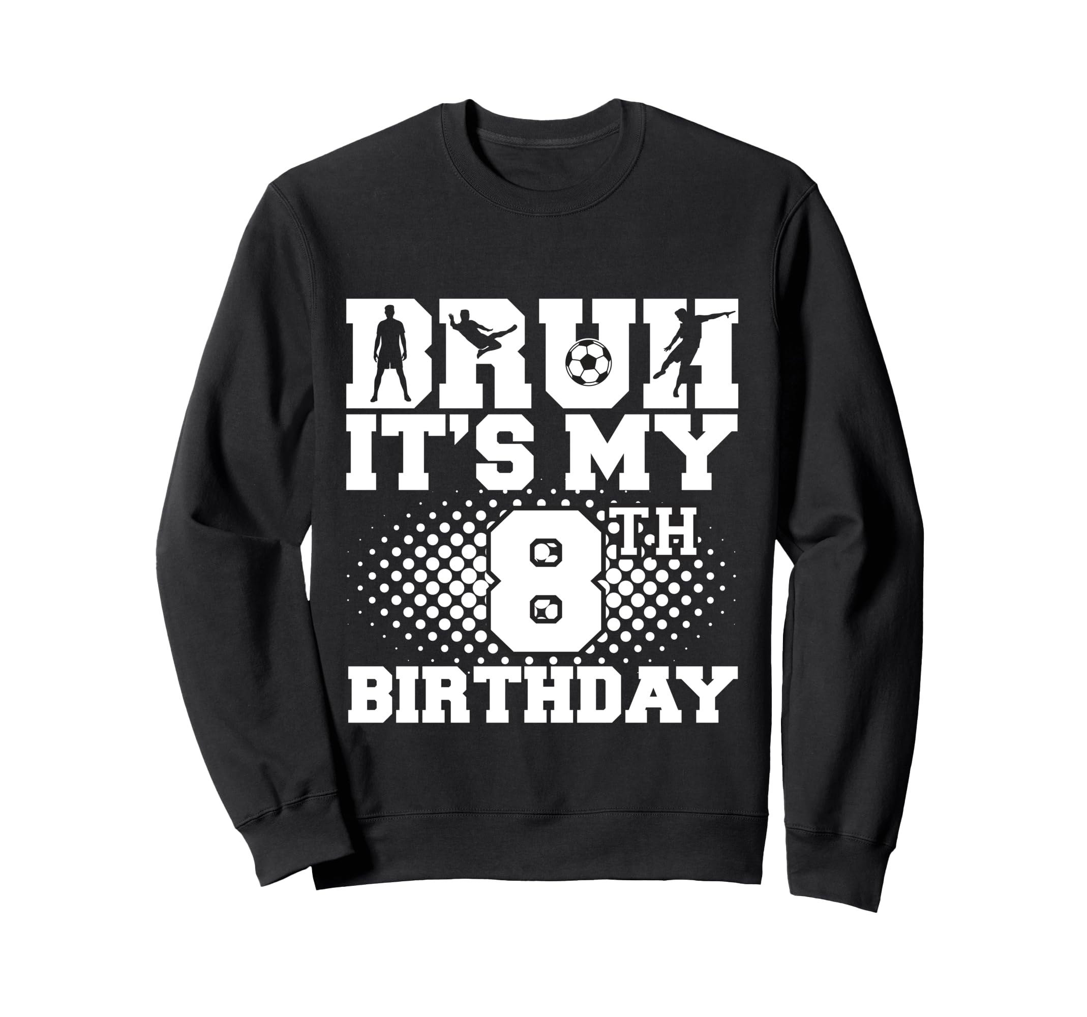 Bruh Its My 8Th Birthday Soccer 8 Sweatshirt - Custom Art Print Men Women