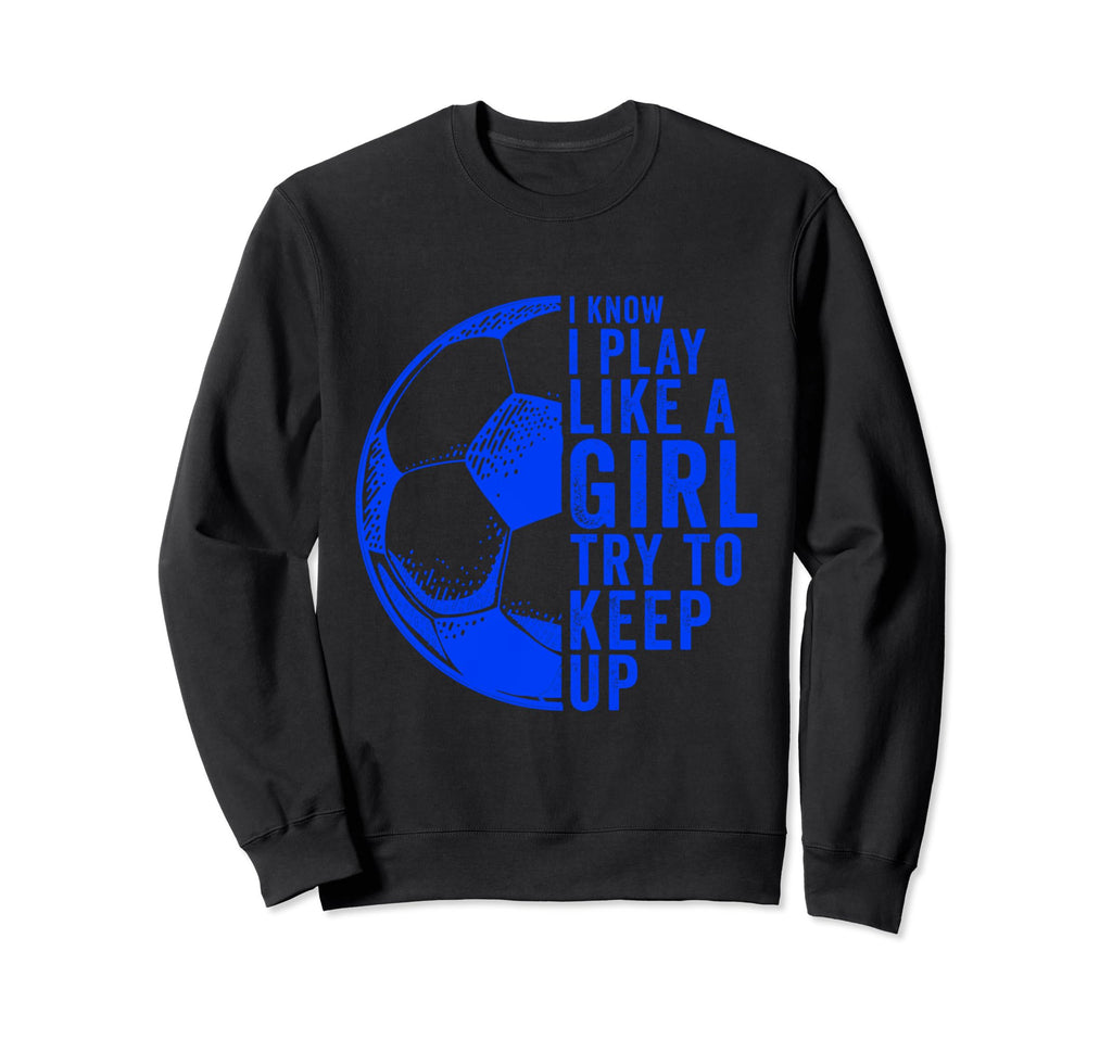 I Know I Play Like Try To Keep Up Sweatshirt - Trendy Graphic for Adults