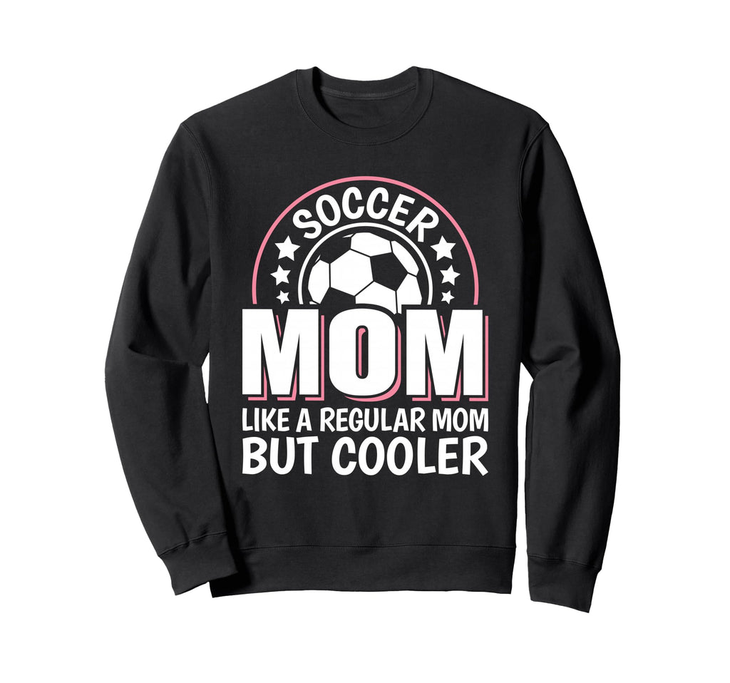 Soccer Mom Like Regular Mom But Cooler Sweatshirt - Unique Graphic Unisex