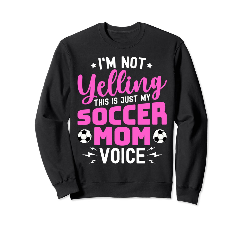 Im Not Yelling This Is My Soccer Sweatshirt - Trendy Graphic for Adults
