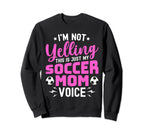 Im Not Yelling This Is My Soccer Sweatshirt - Trendy Graphic for Adults