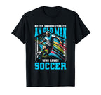 Never Underestimate Old Who Loves Soccer T-Shirt - Graphic Print Unisex
