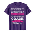 Mom Coach Funny I Never Dreamed T-Shirt - Streetwear Style Men Women