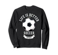 Life Is Better Soccer Ball Sweatshirt - Custom Art Print Unisex