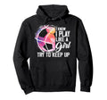 I Know I Play Like Try To Keep Up Funny Hoodie - Fun Novelty Design Unisex