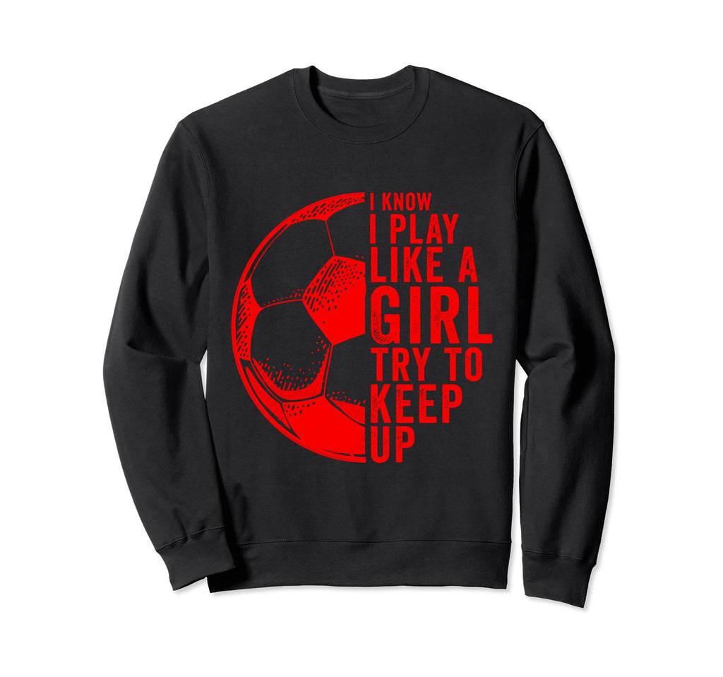 I Know I Play Like Try To Keep Up Sweatshirt - Minimalist Print Men Women